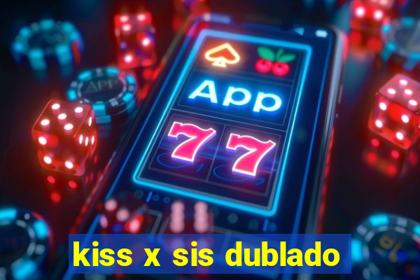 kiss x sis dublado